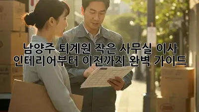 남양주 퇴계원 작은 사무실 이사? 인테리어부터 이전까지 완벽 가이드!