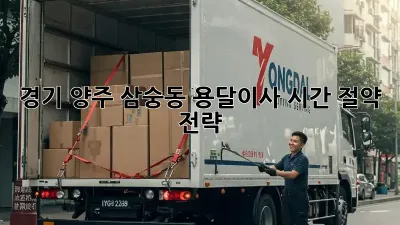 경기 양주 삼숭동 용달이사 시간 절약 전략!